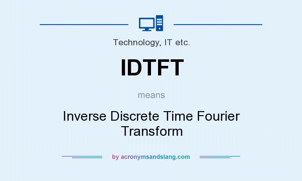 What does IDTFT mean? It stands for Inverse Discrete Time Fourier Transform