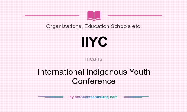 What does IIYC mean? It stands for International Indigenous Youth Conference