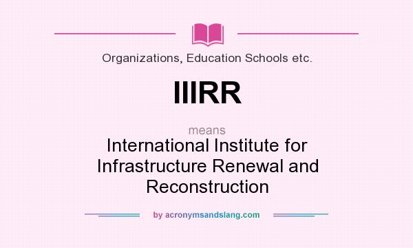 What does IIIRR mean? It stands for International Institute for Infrastructure Renewal and Reconstruction