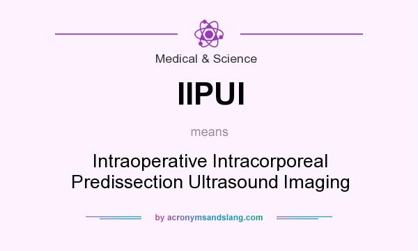 What does IIPUI mean? It stands for Intraoperative Intracorporeal Predissection Ultrasound Imaging