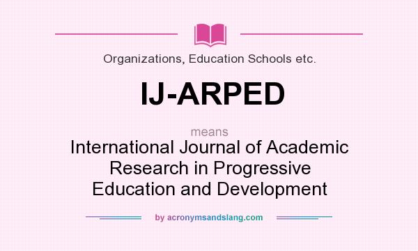 What does IJ-ARPED mean? It stands for International Journal of Academic Research in Progressive Education and Development