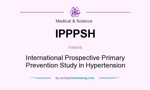 What does IPPPSH mean? It stands for International Prospective Primary Prevention Study in Hypertension