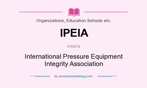 What does IPEIA mean? It stands for International Pressure Equipment Integrity Association