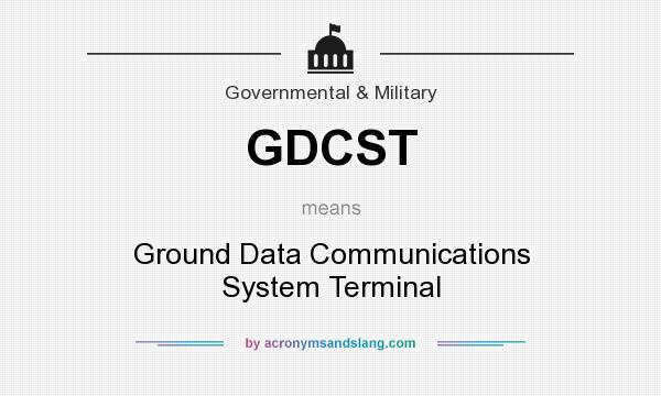 What does GDCST mean? It stands for Ground Data Communications System Terminal