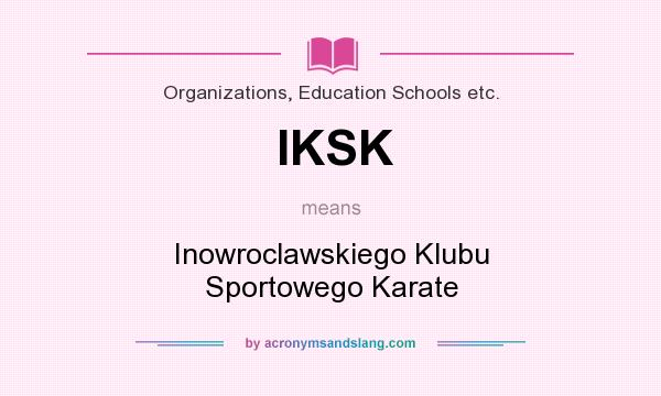 What does IKSK mean? It stands for Inowroclawskiego Klubu Sportowego Karate