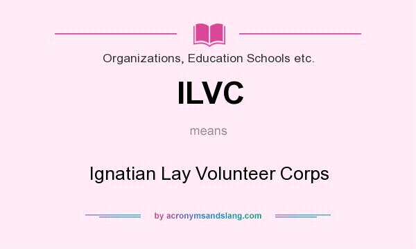 What does ILVC mean? It stands for Ignatian Lay Volunteer Corps