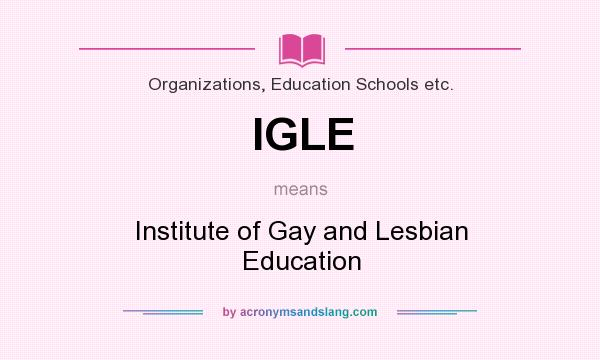 What does IGLE mean? It stands for Institute of Gay and Lesbian Education