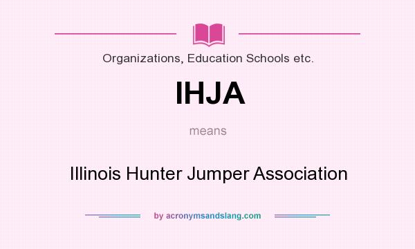 What does IHJA mean? It stands for Illinois Hunter Jumper Association