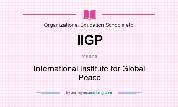 What does IIGP mean? It stands for International Institute for Global Peace