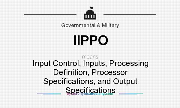 What does IIPPO mean? It stands for Input Control, Inputs, Processing Definition, Processor Specifications, and Output Specifications