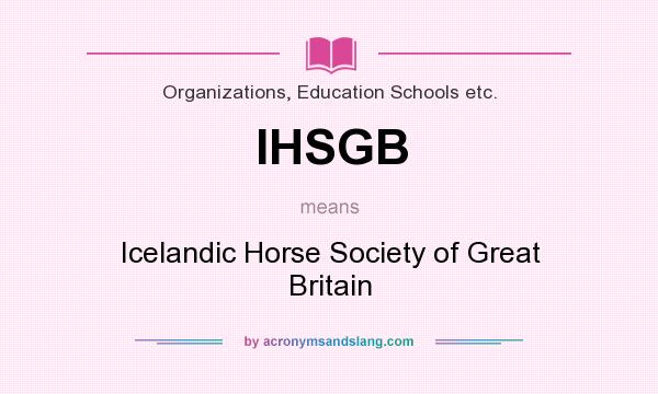 What does IHSGB mean? It stands for Icelandic Horse Society of Great Britain