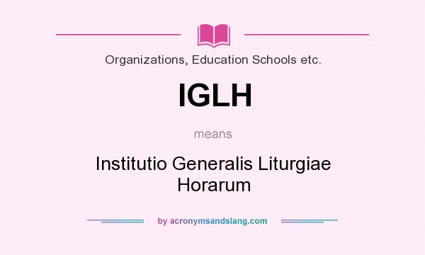 What does IGLH mean? It stands for Institutio Generalis Liturgiae Horarum
