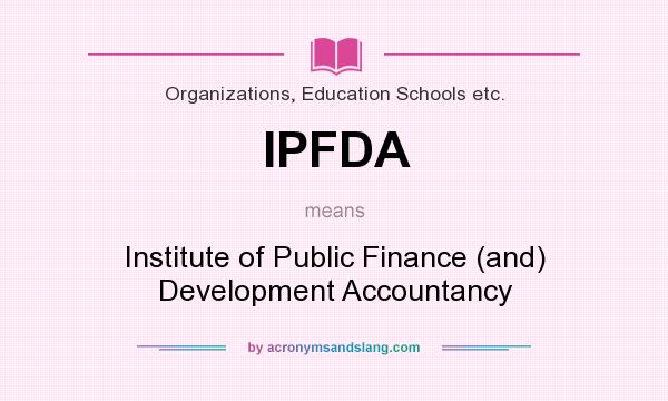 What does IPFDA mean? It stands for Institute of Public Finance (and) Development Accountancy