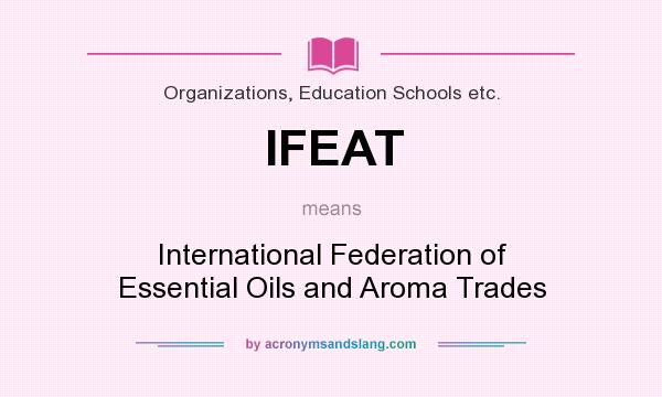 What does IFEAT mean? It stands for International Federation of Essential Oils and Aroma Trades