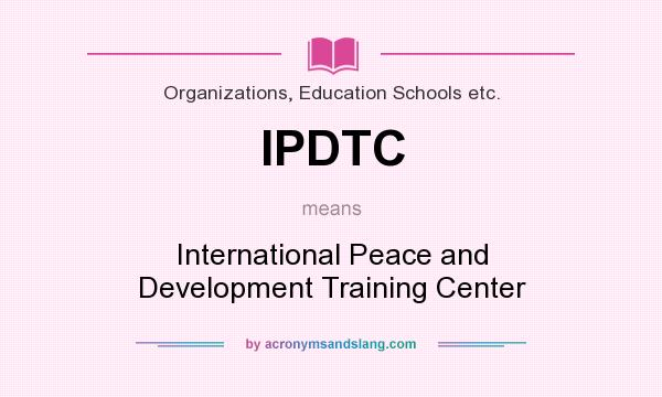 What does IPDTC mean? It stands for International Peace and Development Training Center