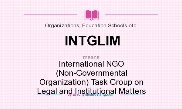 What does INTGLIM mean? It stands for International NGO (Non-Governmental Organization) Task Group on Legal and Institutional Matters