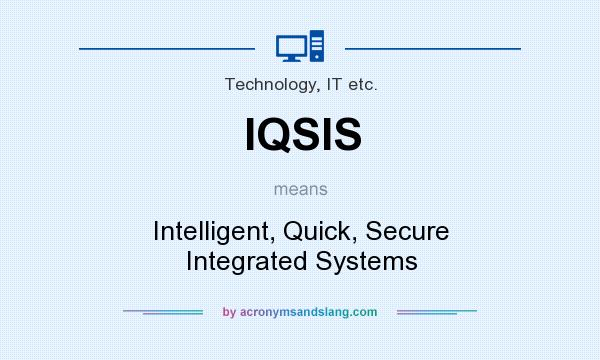 What does IQSIS mean? It stands for Intelligent, Quick, Secure Integrated Systems