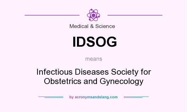 What does IDSOG mean? It stands for Infectious Diseases Society for Obstetrics and Gynecology