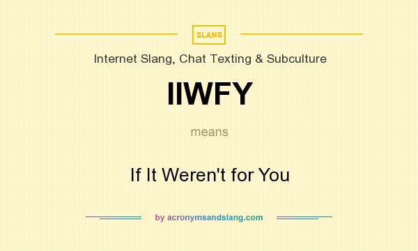 What does IIWFY mean? It stands for If It Weren`t for You
