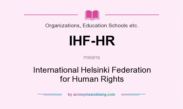 What does IHF-HR mean? It stands for International Helsinki Federation for Human Rights