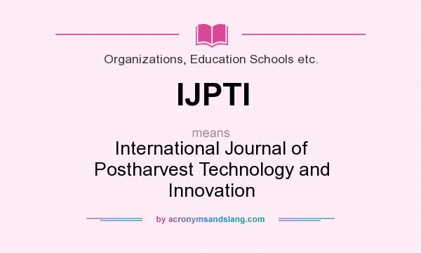 What does IJPTI mean? It stands for International Journal of Postharvest Technology and Innovation