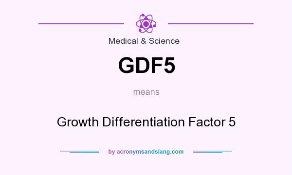 What does GDF5 mean? It stands for Growth Differentiation Factor 5