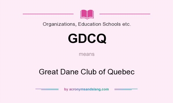 What does GDCQ mean? It stands for Great Dane Club of Quebec