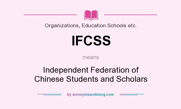 What does IFCSS mean? It stands for Independent Federation of Chinese Students and Scholars