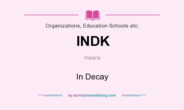 What does INDK mean? It stands for In Decay