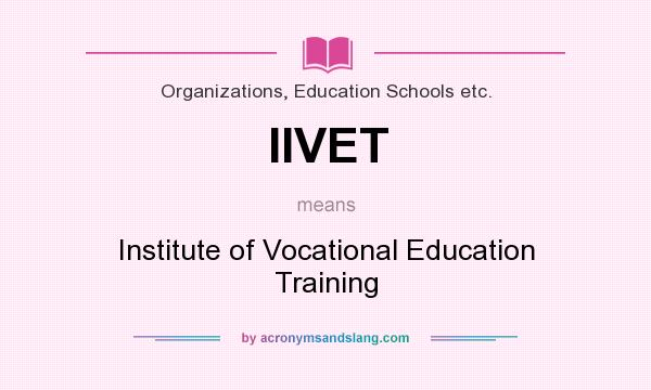 What does IIVET mean? It stands for Institute of Vocational Education Training