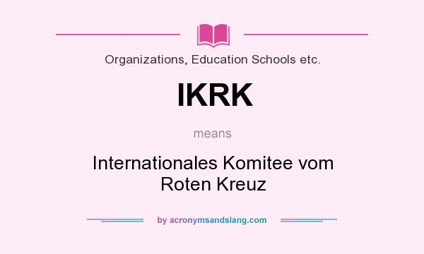 What does IKRK mean? It stands for Internationales Komitee vom Roten Kreuz