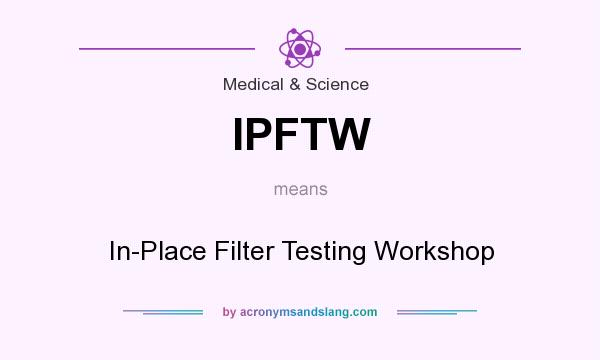What does IPFTW mean? It stands for In-Place Filter Testing Workshop