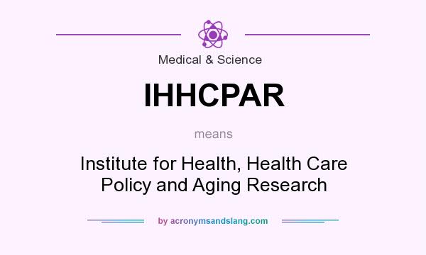 What does IHHCPAR mean? It stands for Institute for Health, Health Care Policy and Aging Research