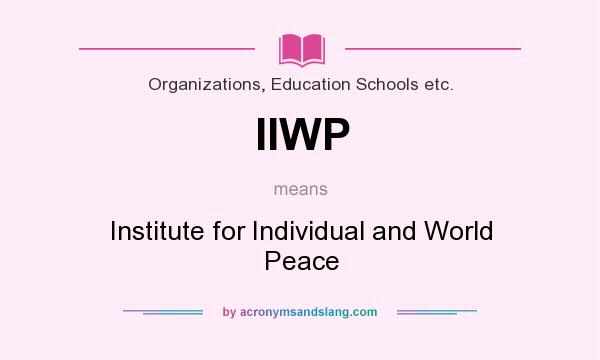 What does IIWP mean? It stands for Institute for Individual and World Peace