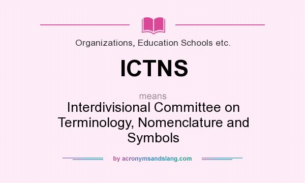 What does ICTNS mean? It stands for Interdivisional Committee on Terminology, Nomenclature and Symbols