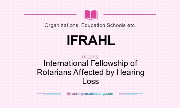 What does IFRAHL mean? It stands for International Fellowship of Rotarians Affected by Hearing Loss