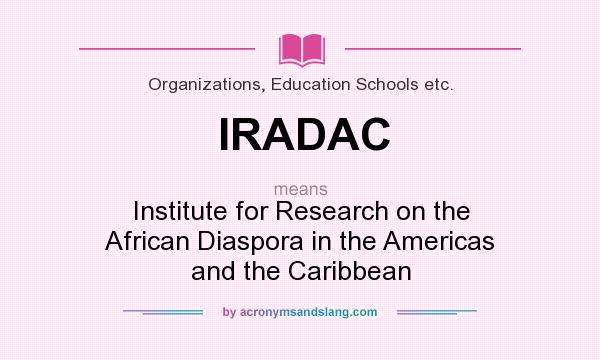 What does IRADAC mean? It stands for Institute for Research on the African Diaspora in the Americas and the Caribbean
