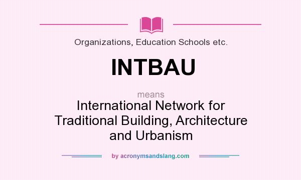 What does INTBAU mean? It stands for International Network for Traditional Building, Architecture and Urbanism
