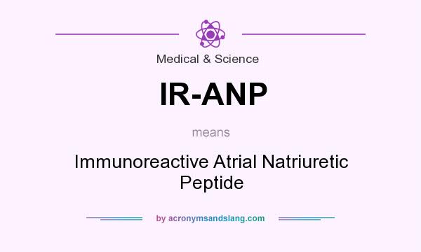 What does IR-ANP mean? It stands for Immunoreactive Atrial Natriuretic Peptide