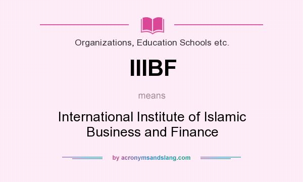 What does IIIBF mean? It stands for International Institute of Islamic Business and Finance