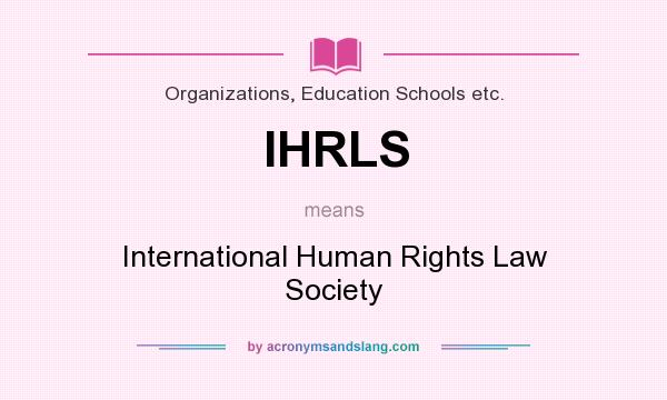 What does IHRLS mean? It stands for International Human Rights Law Society