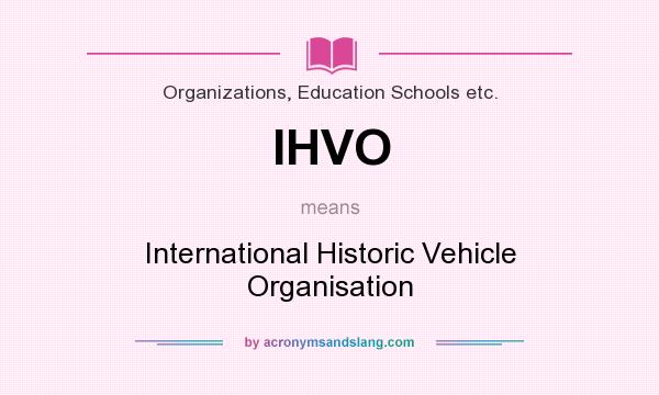 What does IHVO mean? It stands for International Historic Vehicle Organisation