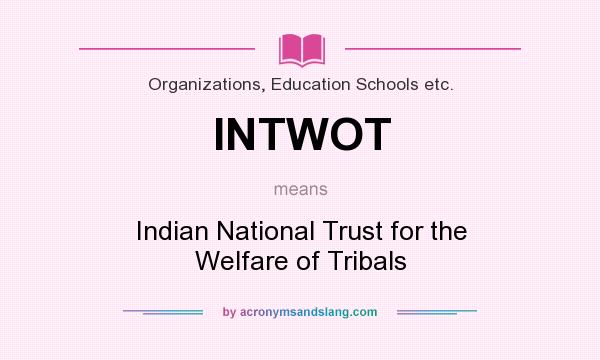 What does INTWOT mean? It stands for Indian National Trust for the Welfare of Tribals
