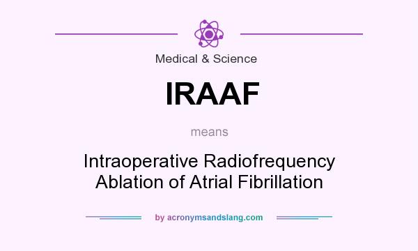 What does IRAAF mean? It stands for Intraoperative Radiofrequency Ablation of Atrial Fibrillation