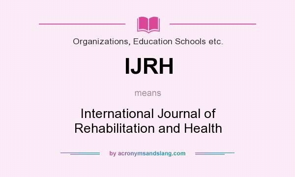 What does IJRH mean? It stands for International Journal of Rehabilitation and Health