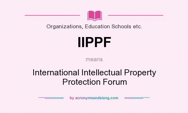 What does IIPPF mean? It stands for International Intellectual Property Protection Forum