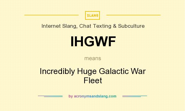 What does IHGWF mean? It stands for Incredibly Huge Galactic War Fleet