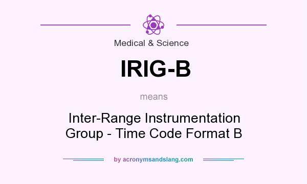 What does IRIG-B mean? It stands for Inter-Range Instrumentation Group - Time Code Format B