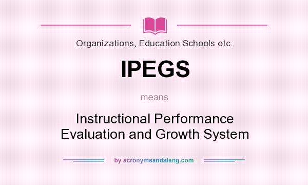 What does IPEGS mean? It stands for Instructional Performance Evaluation and Growth System