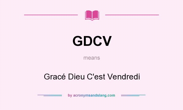 What does GDCV mean? It stands for Gracé Dieu C`est Vendredi